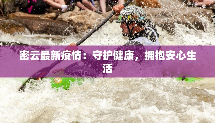 密云最新疫情：守护健康，拥抱安心生活