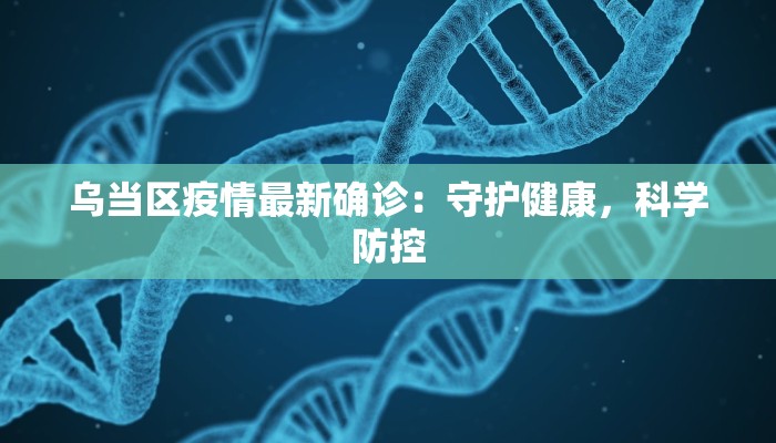 乌当区疫情最新确诊：守护健康，科学防控