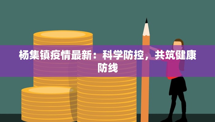 杨集镇疫情最新：科学防控，共筑健康防线