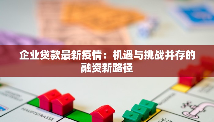 企业贷款最新疫情：机遇与挑战并存的融资新路径