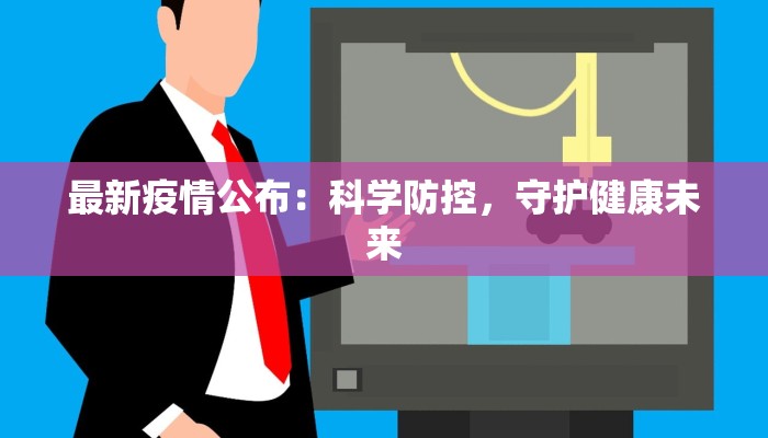 最新疫情公布：科学防控，守护健康未来
