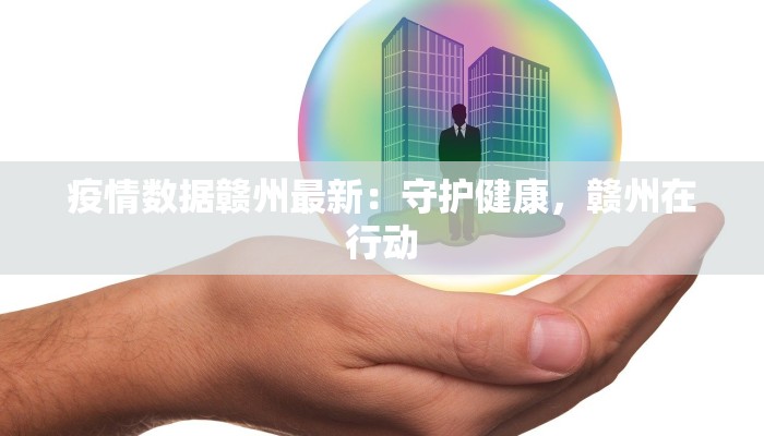疫情数据赣州最新：守护健康，赣州在行动