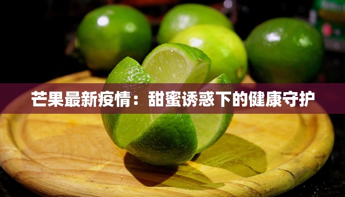 芒果最新疫情：甜蜜诱惑下的健康守护