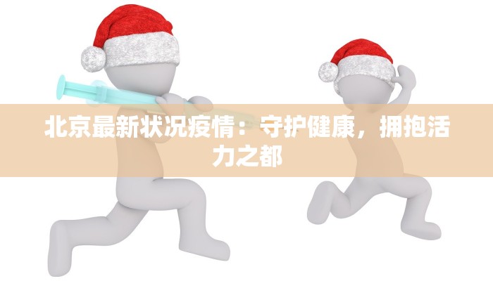 北京最新状况疫情：守护健康，拥抱活力之都