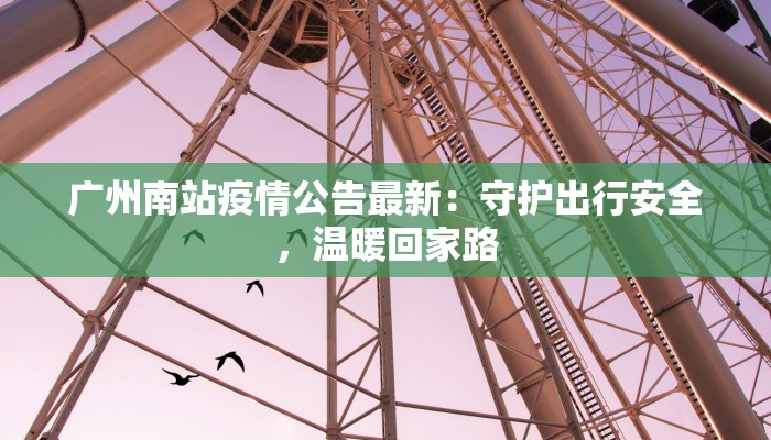 广州南站疫情公告最新：守护出行安全，温暖回家路