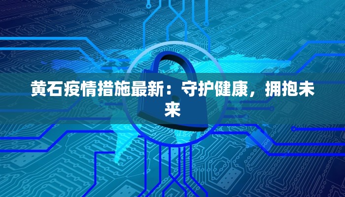 黄石疫情措施最新：守护健康，拥抱未来