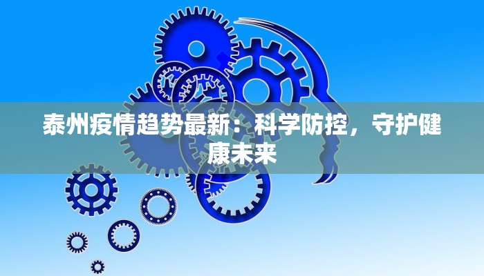 泰州疫情趋势最新：科学防控，守护健康未来