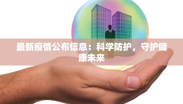 最新疫情公布信息：科学防护，守护健康未来