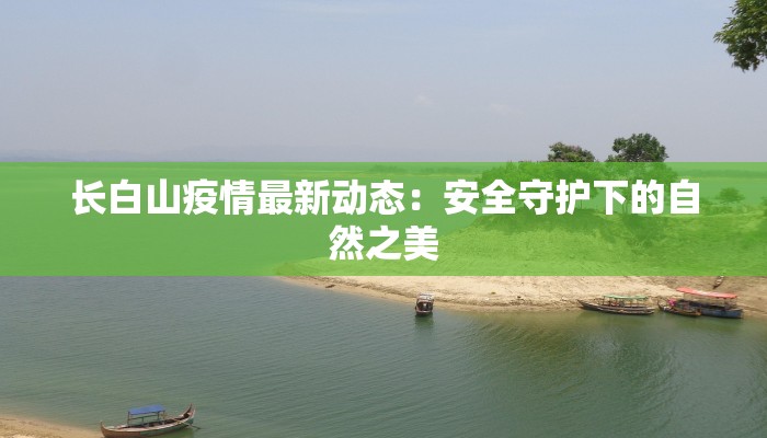 长白山疫情最新动态：安全守护下的自然之美
