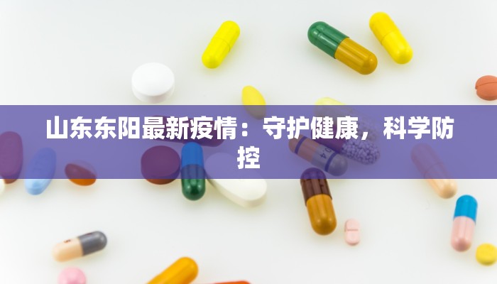 山东东阳最新疫情：守护健康，科学防控