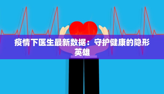 疫情下医生最新数据：守护健康的隐形英雄