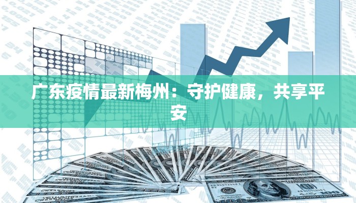 广东疫情最新梅州：守护健康，共享平安