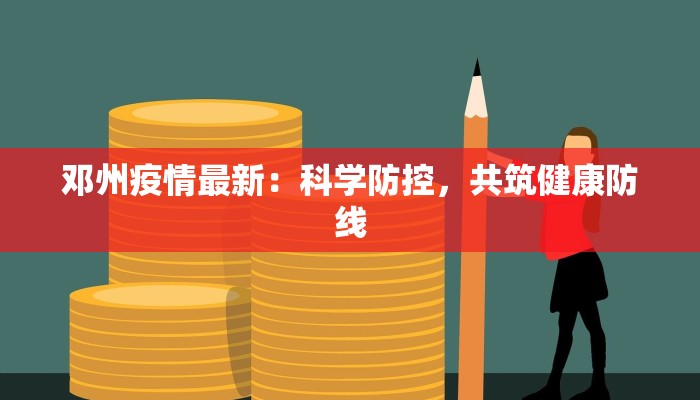 邓州疫情最新：科学防控，共筑健康防线