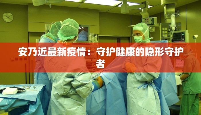 安乃近最新疫情：守护健康的隐形守护者