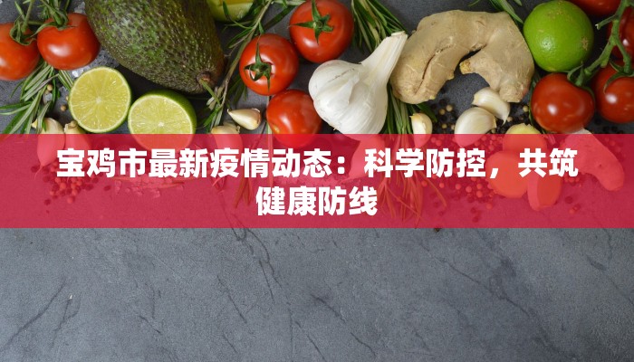 宝鸡市最新疫情动态：科学防控，共筑健康防线