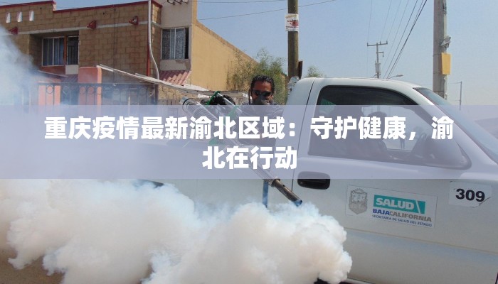 重庆疫情最新渝北区域：守护健康，渝北在行动