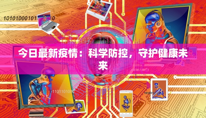 今日最新疫情：科学防控，守护健康未来