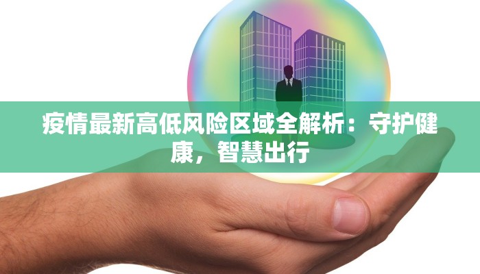 疫情最新高低风险区域全解析：守护健康，智慧出行