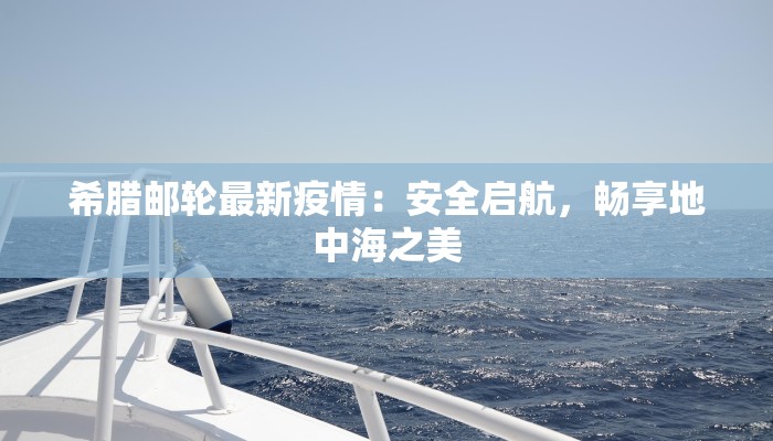 希腊邮轮最新疫情：安全启航，畅享地中海之美