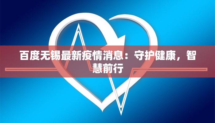 百度无锡最新疫情消息：守护健康，智慧前行