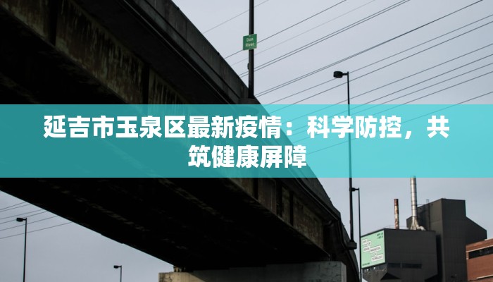 延吉市玉泉区最新疫情：科学防控，共筑健康屏障