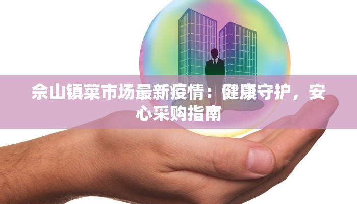 佘山镇菜市场最新疫情:健康守护,安心采购指南