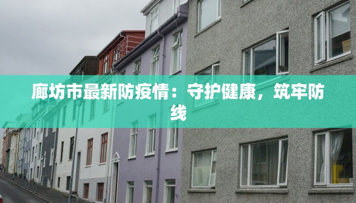 廊坊市最新防疫情:守护健康,筑牢防线
