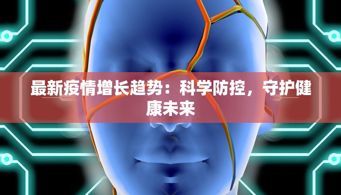 最新疫情增长趋势:科学防控,守护健康未来