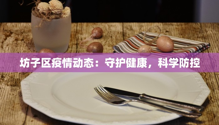 坊子区疫情动态:守护健康,科学防控