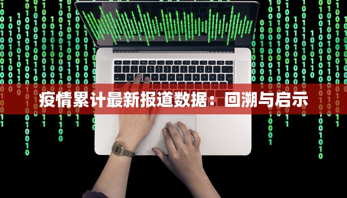 疫情累计最新报道数据：回溯与启示