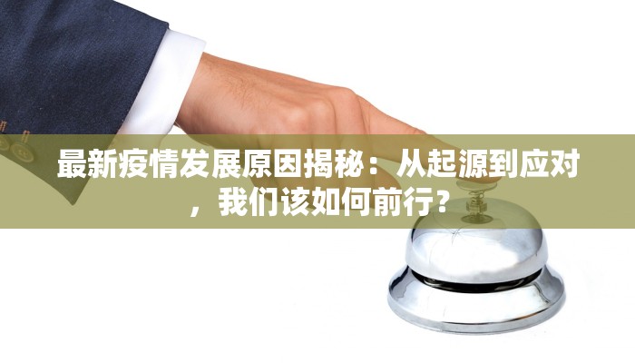 最新疫情发展原因揭秘：从起源到应对，我们该如何前行？