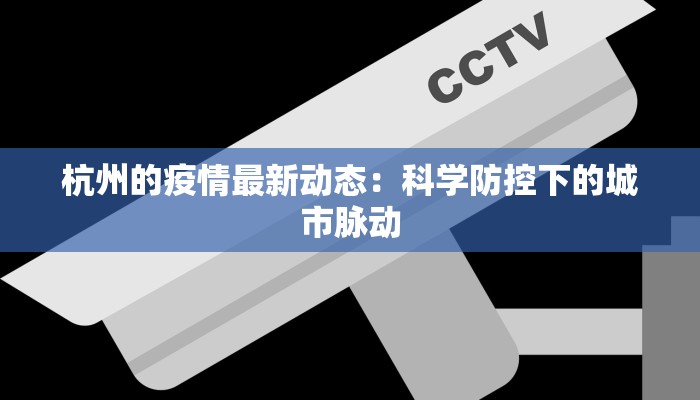 杭州的疫情最新动态：科学防控下的城市脉动