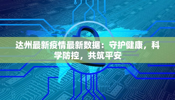 达州最新疫情最新数据：守护健康，科学防控，共筑平安