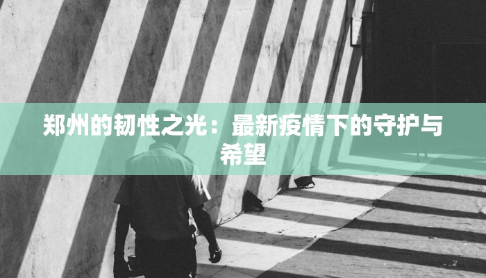 郑州的韧性之光：最新疫情下的守护与希望