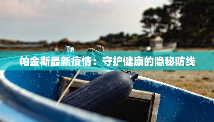 帕金斯最新疫情：守护健康的隐秘防线
