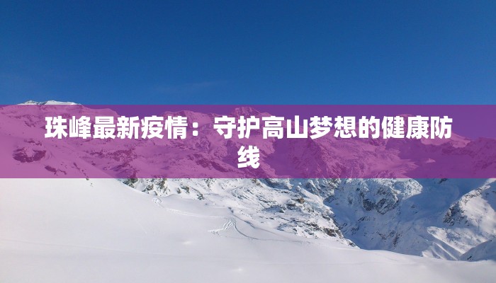 珠峰最新疫情：守护高山梦想的健康防线