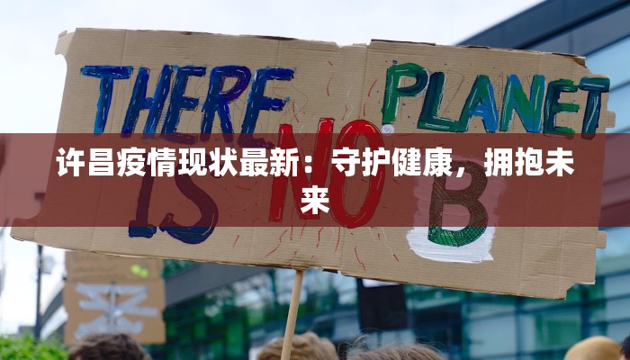 许昌疫情现状最新：守护健康，拥抱未来