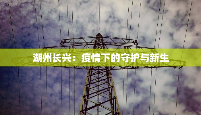 湖州长兴：疫情下的守护与新生