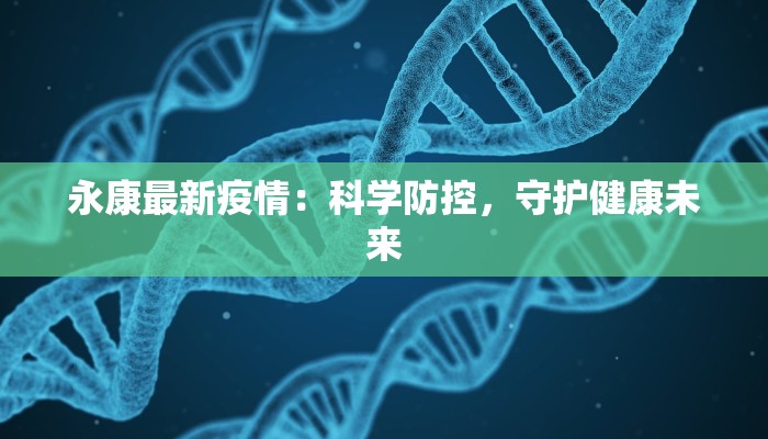 永康最新疫情：科学防控，守护健康未来