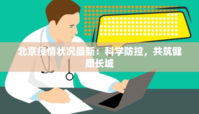 北京疫情状况最新：科学防控，共筑健康长城