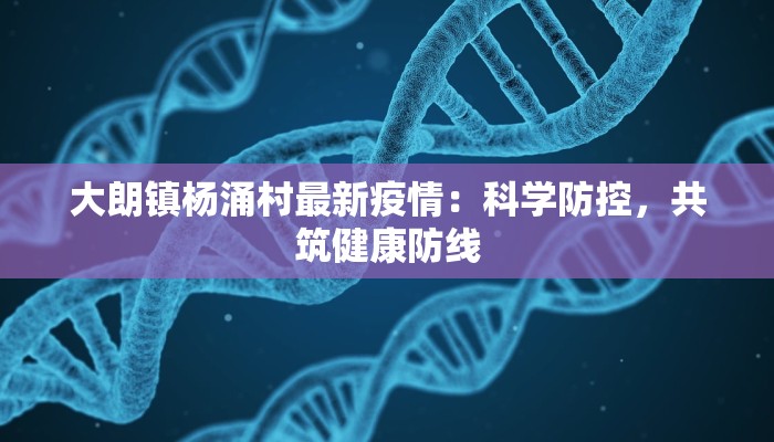 大朗镇杨涌村最新疫情：科学防控，共筑健康防线