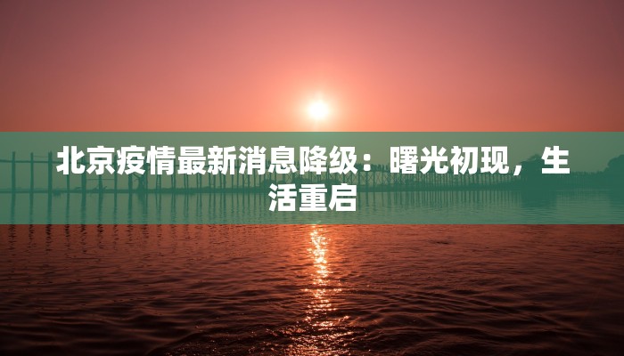 北京疫情最新消息降级：曙光初现，生活重启