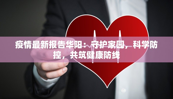 疫情最新报告华阳：守护家园，科学防控，共筑健康防线