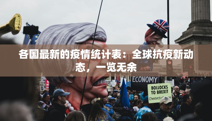 各国最新的疫情统计表：全球抗疫新动态，一览无余