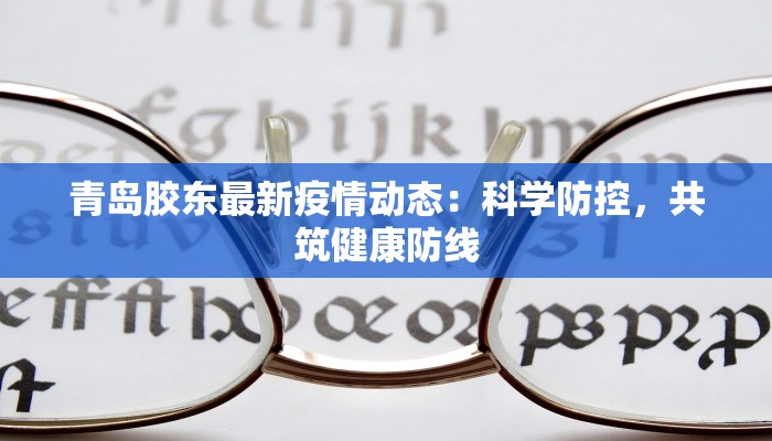 青岛胶东最新疫情动态：科学防控，共筑健康防线