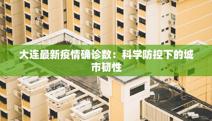 大连最新疫情确诊数：科学防控下的城市韧性
