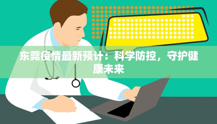 东莞疫情最新预计：科学防控，守护健康未来