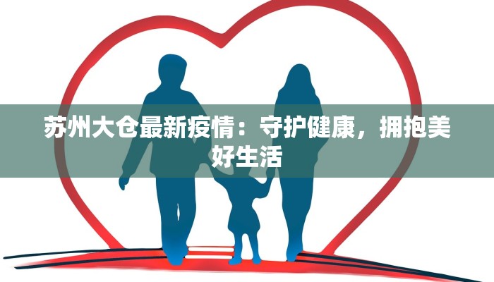 苏州大仓最新疫情：守护健康，拥抱美好生活