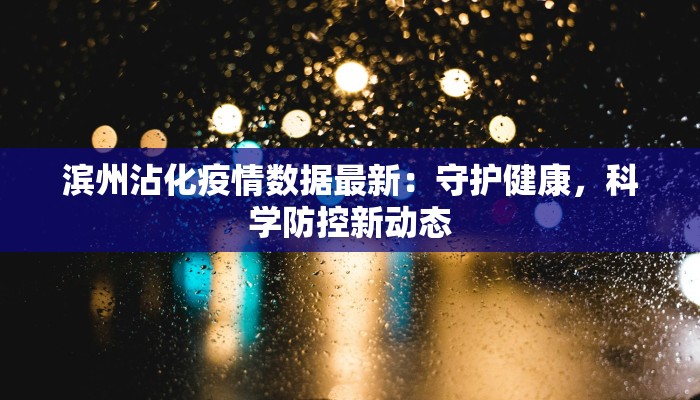 滨州沾化疫情数据最新：守护健康，科学防控新动态