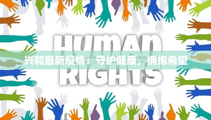 兴和最新疫情：守护健康，拥抱希望